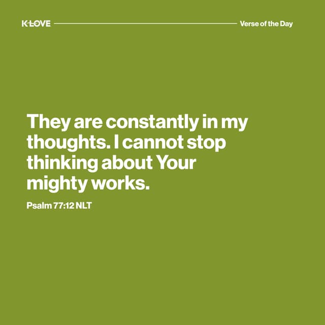 They are constantly in my thoughts. I cannot stop thinking about Your mighty works.