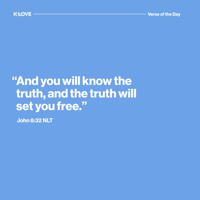 "And you will know the truth, and the truth will set you free."