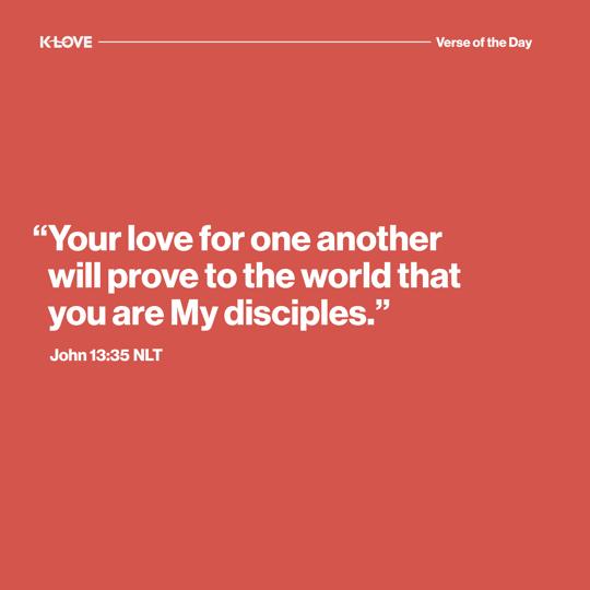 "Your love for one another will prove to the world that you are My disciples."