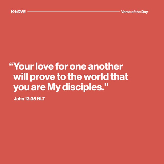 "Your love for one another will prove to the world that you are My disciples."