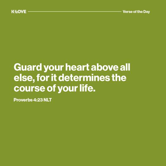Guard your heart above all else, for it determines the course of your life.