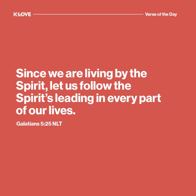 Since we are living by the Spirit, let us follow the Spirit’s leading in every part of our lives.