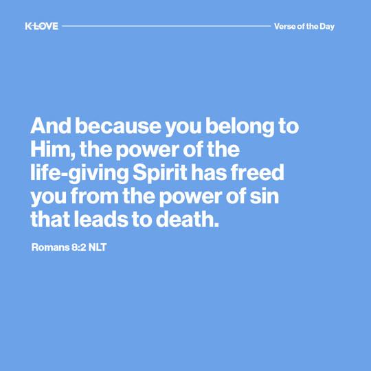And because you belong to Him, the power of the life-giving Spirit has freed you from the power of sin that leads to death.