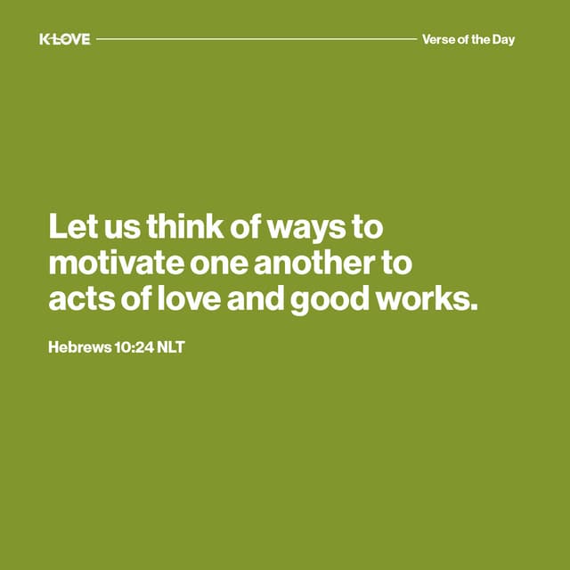 Let us think of ways to motivate one another to acts of love and good works.