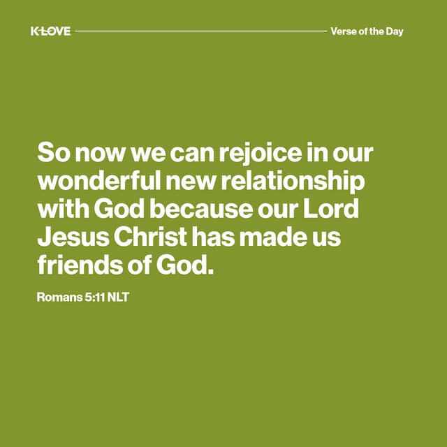 So now we can rejoice in our wonderful new relationship with God because our Lord Jesus Christ has made us friends of God.