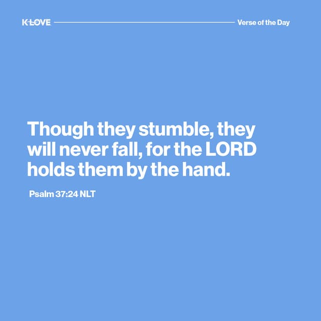 Though they stumble, they will never fall, for the LORD holds them by the hand.