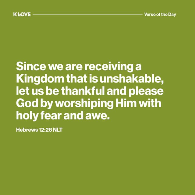 Since we are receiving a Kingdom that is unshakable, let us be thankful and please God by worshiping Him with holy fear and awe.