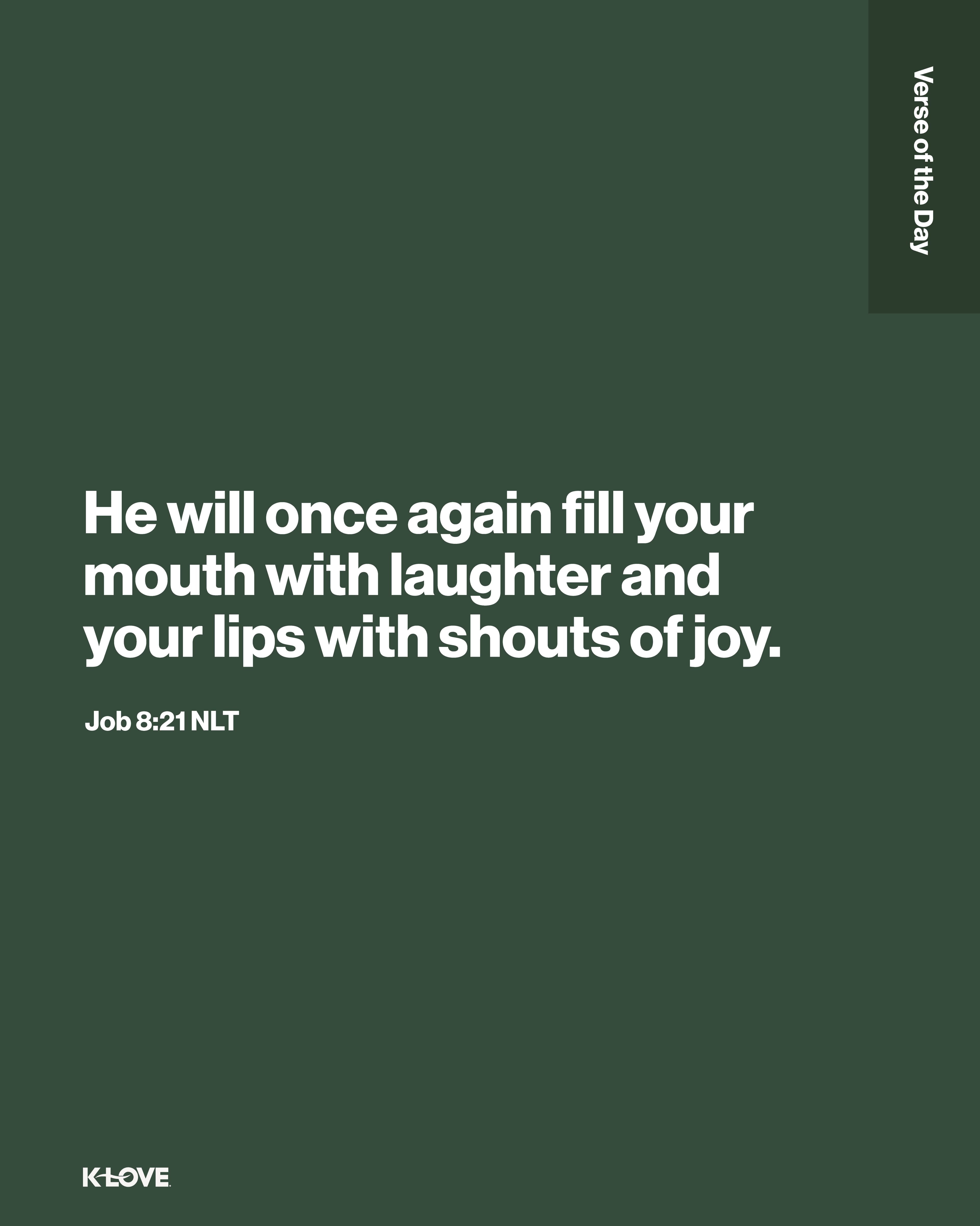 He will once again fill your mouth with laughter and your lips with shouts of joy.