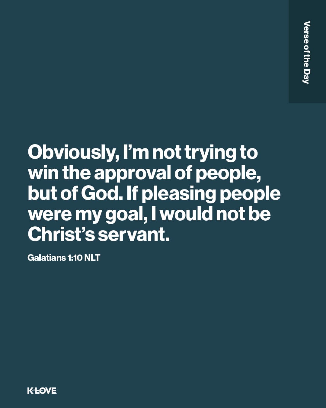 Obviously, I’m not trying to win the approval of people, but of God. If pleasing people were my goal, I would not be Christ’s servant.