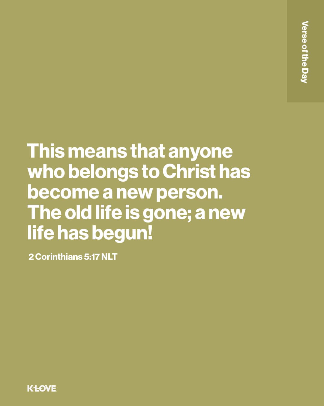 This means that anyone who belongs to Christ has become a new person. The old life is gone; a new life has begun!