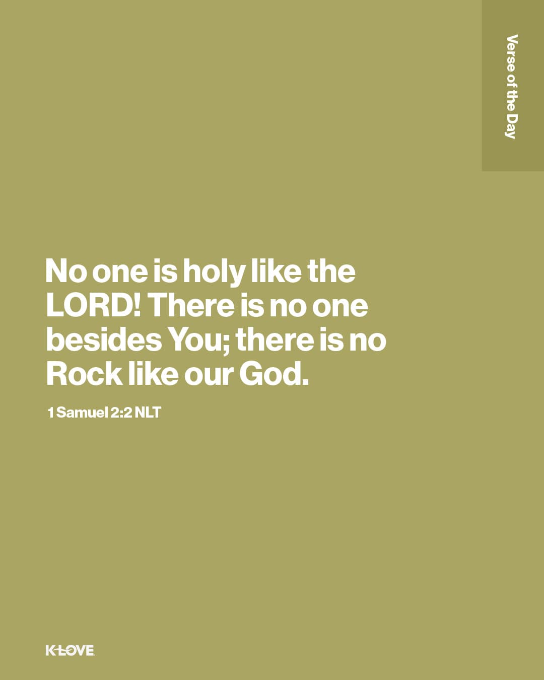 No one is holy like the LORD! There is no one besides You; there is no Rock like our God.