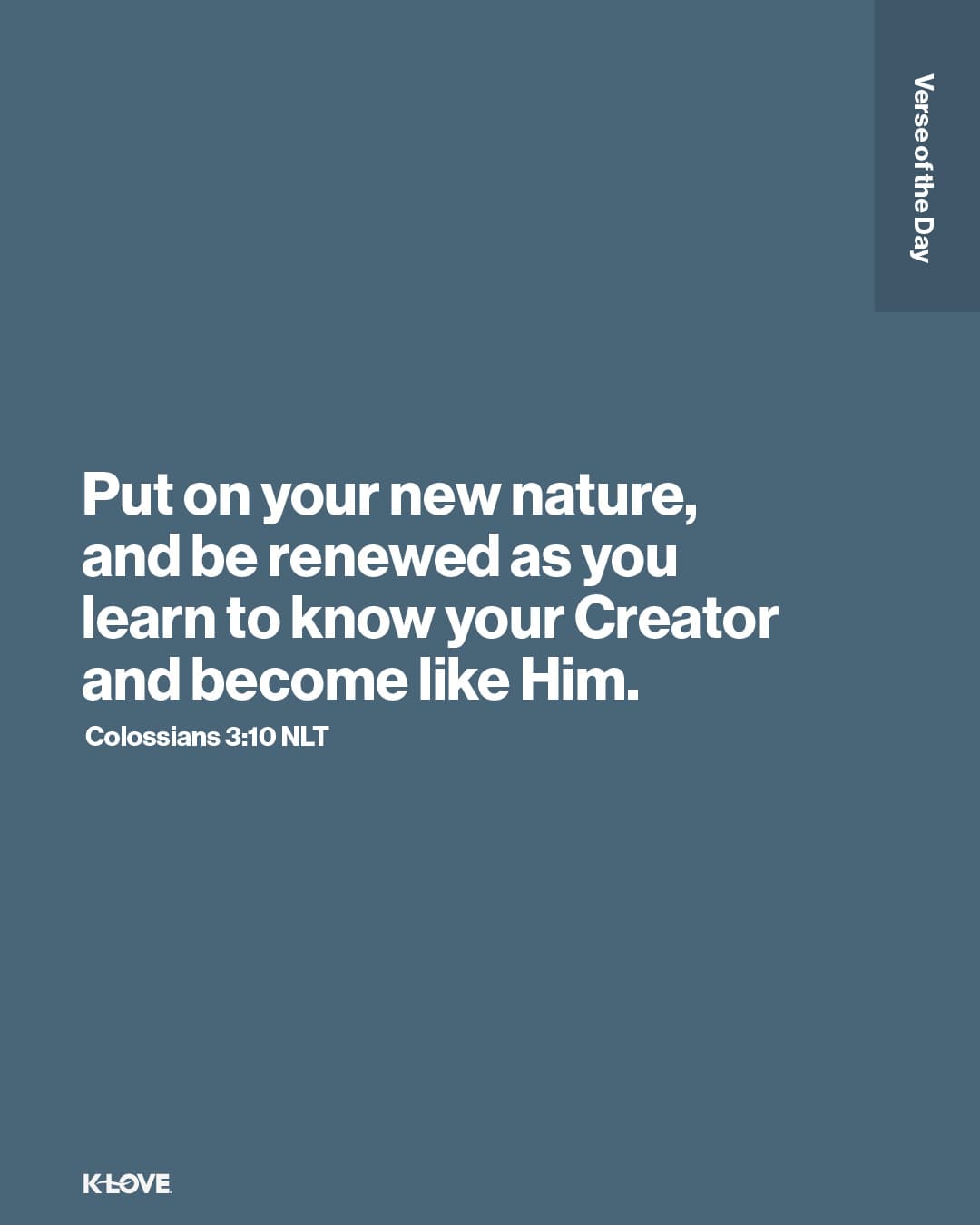 Put on your new nature, and be renewed as you learn to know your Creator and become like Him.