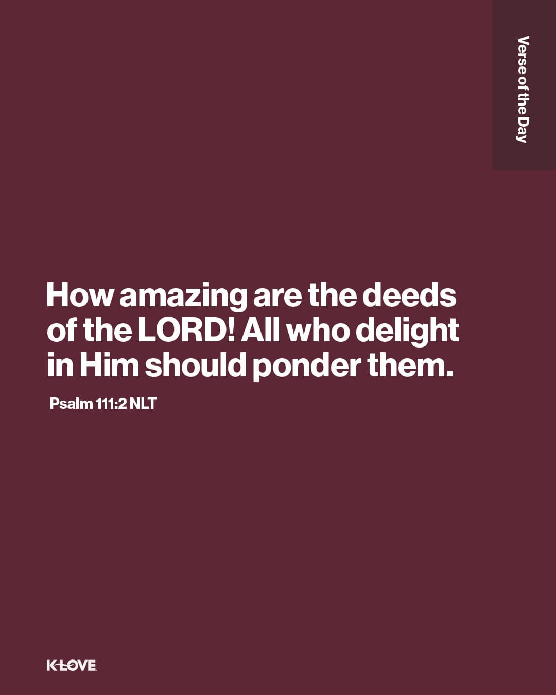 How amazing are the deeds of the LORD! All who delight in Him should ponder them.