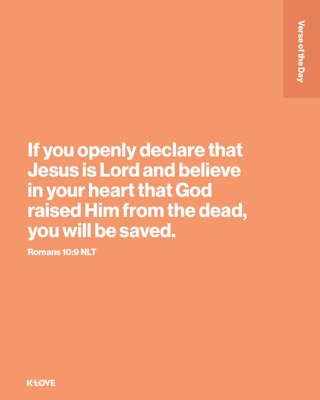 If you openly declare that Jesus is Lord and believe in your heart that God raised Him from the dead, you will be saved.