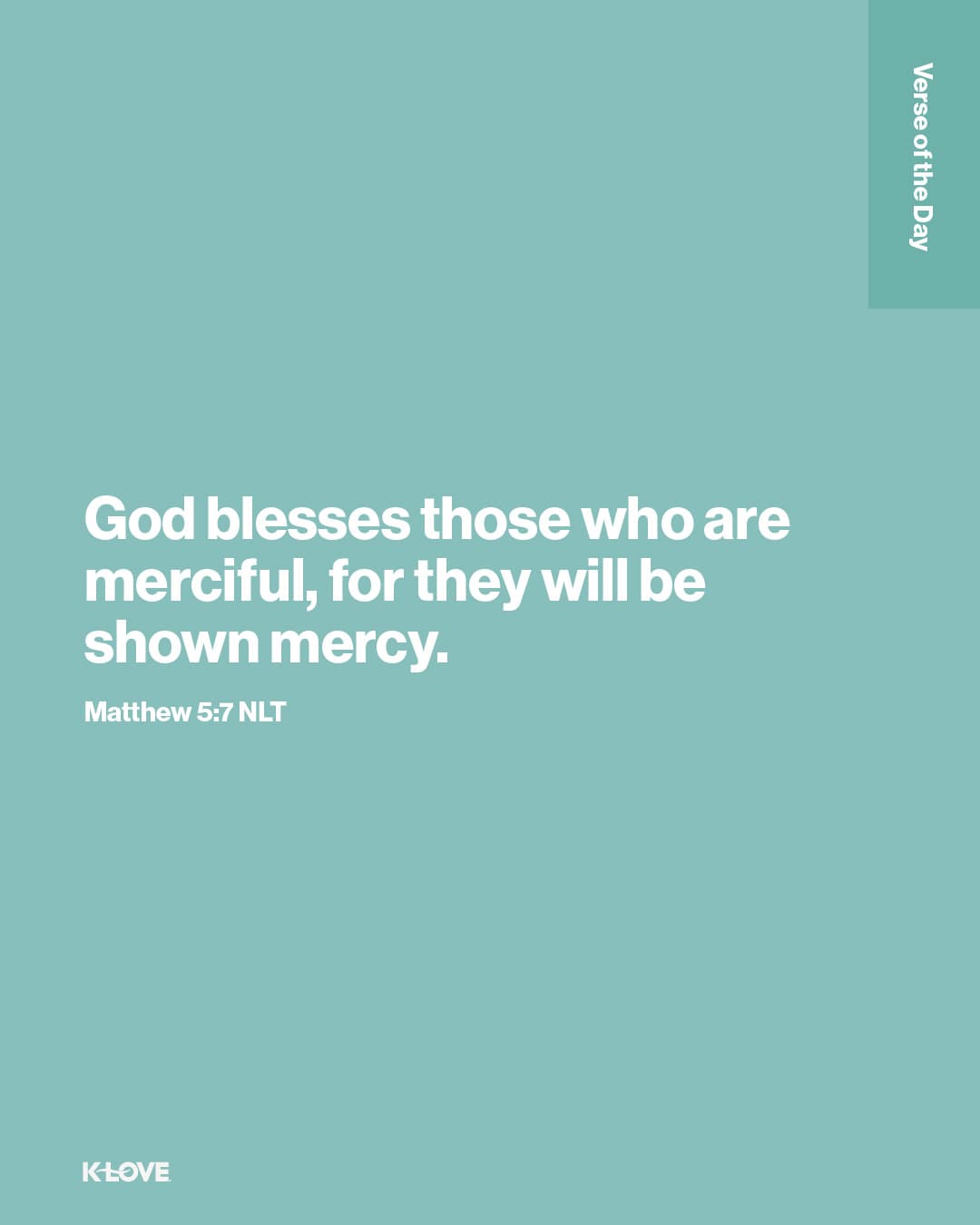 God blesses those who are merciful, for they will be shown mercy.