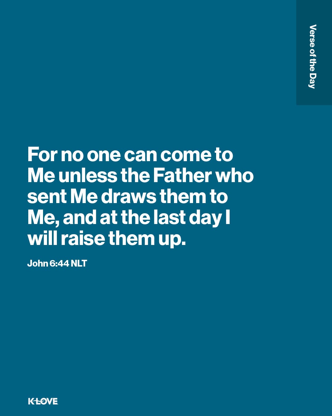 For no one can come to Me unless the Father who sent Me draws them to Me, and at the last day I will raise them up.