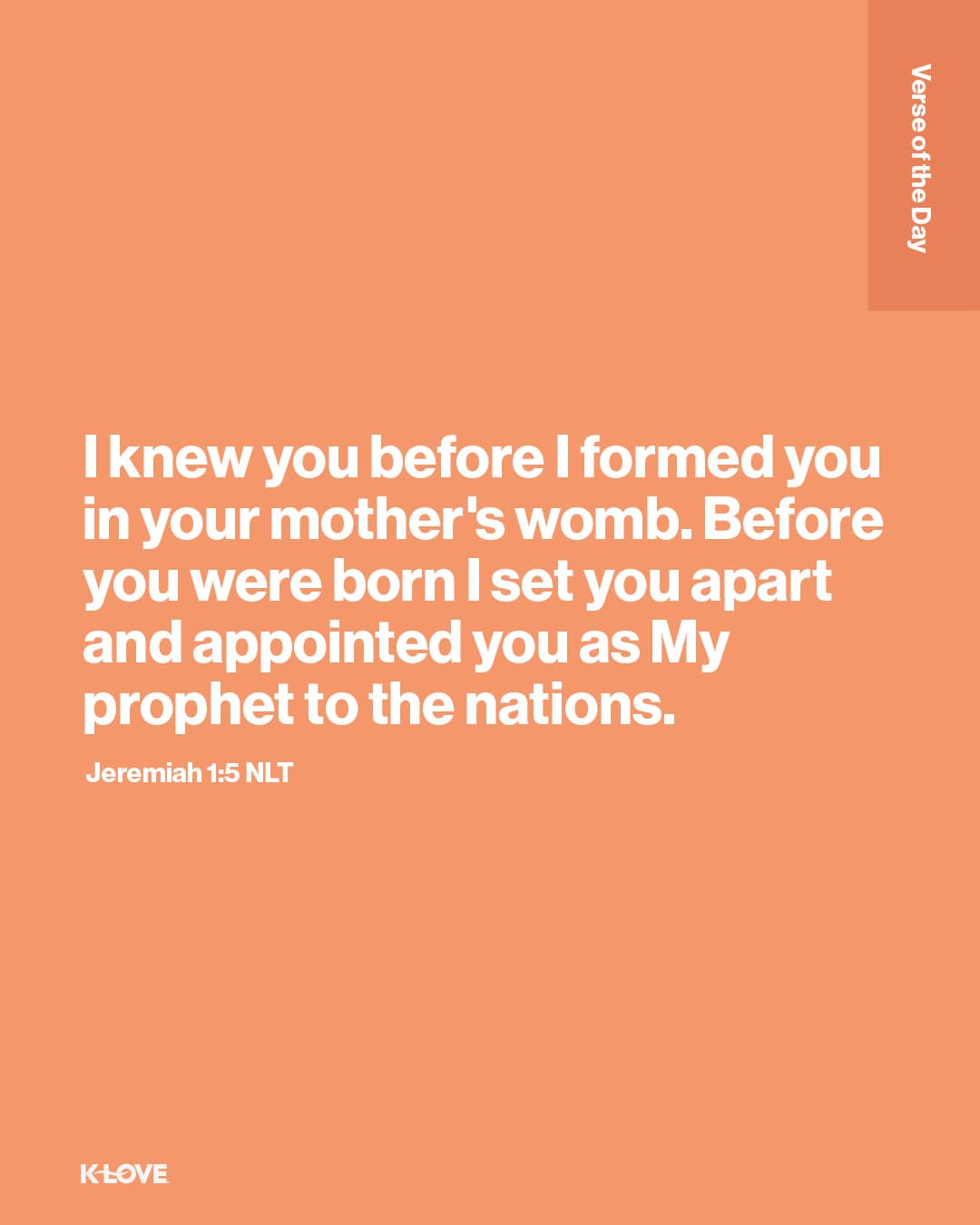 I knew you before I formed you in your mother's womb. Before you were born I set you apart and appointed you as My prophet to the nations.
