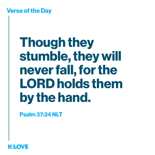 Though they stumble, they will never fall, for the LORD holds them by the hand.