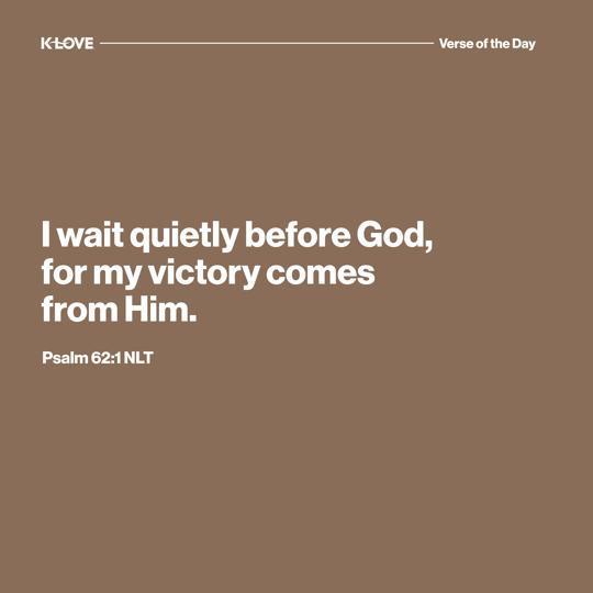 I wait quietly before God, for my victory comes from Him.