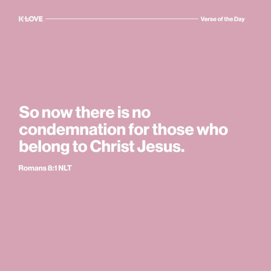 So now there is no condemnation for those who belong to Christ Jesus.