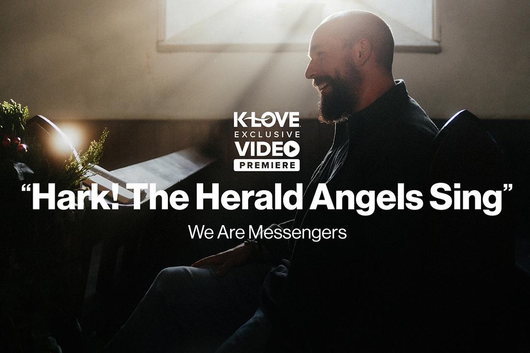 K-LOVE Exclusive Video Premiere: 'Hark! The Herald Angels Sing' We Are Messengers