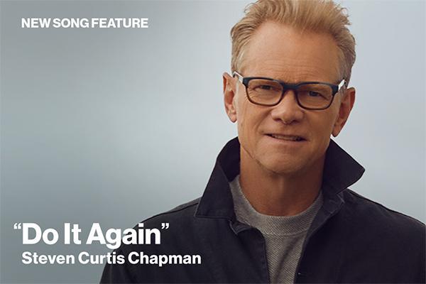 New Song Feature: "Do it Again" Steven Curtis Chapman