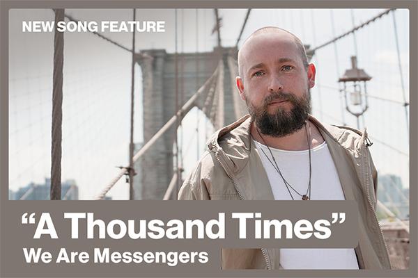 New Song Feature: "A Thousand Times" We Are Messengers