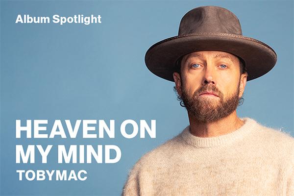 Album Spotlight Heaven On My Mind by TobyMac